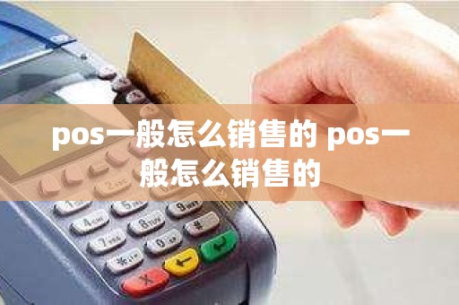 pos一般怎么销售的 pos一般怎么销售的