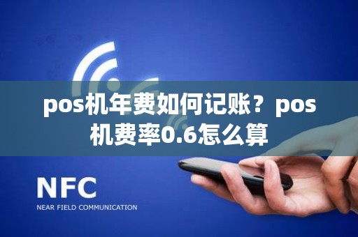 pos机年费如何记账？pos机费率0.6怎么算