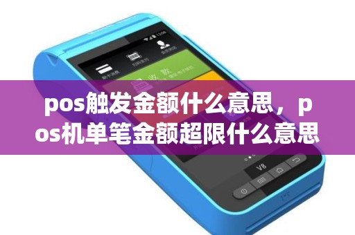 pos触发金额什么意思，pos机单笔金额超限什么意思