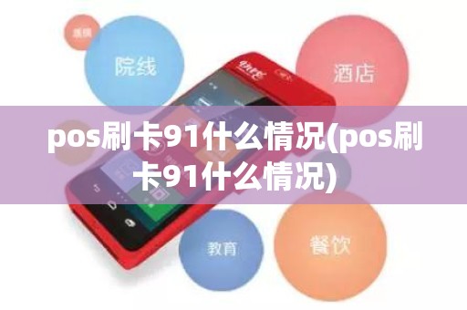 pos刷卡91什么情况(pos刷卡91什么情况)