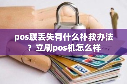 pos联丢失有什么补救办法？立刷pos机怎么样