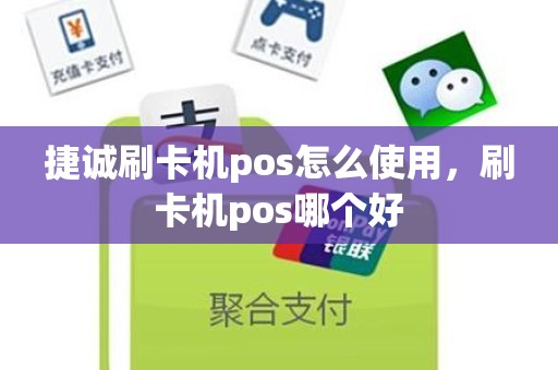 捷诚刷卡机pos怎么使用，刷卡机pos哪个好