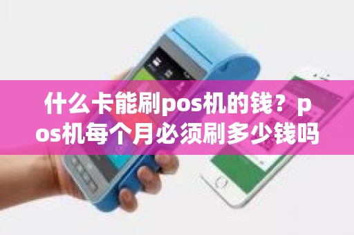 什么卡能刷pos机的钱？pos机每个月必须刷多少钱吗