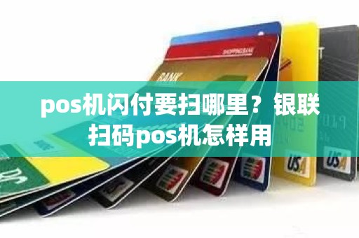 pos机闪付要扫哪里？银联扫码pos机怎样用