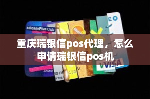 重庆瑞银信pos代理，怎么申请瑞银信pos机