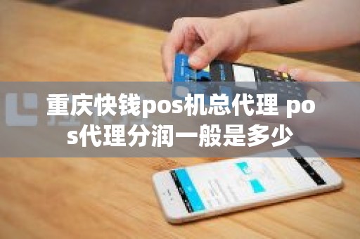 重庆快钱pos机总代理 pos代理分润一般是多少