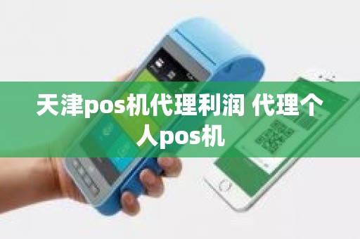 天津pos机代理利润 代理个人pos机