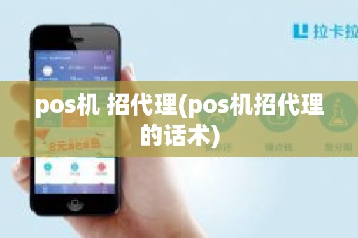 pos机 招代理(pos机招代理的话术)