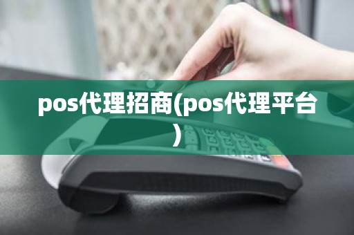 pos代理招商(pos代理平台)