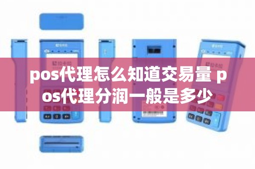 pos代理怎么知道交易量 pos代理分润一般是多少