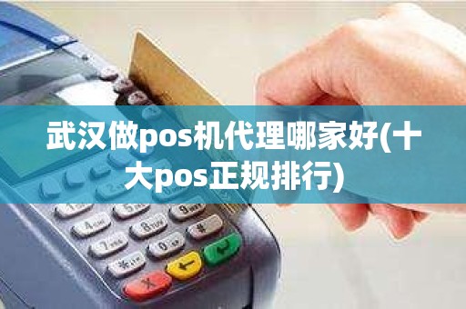 武汉做pos机代理哪家好(十大pos正规排行)