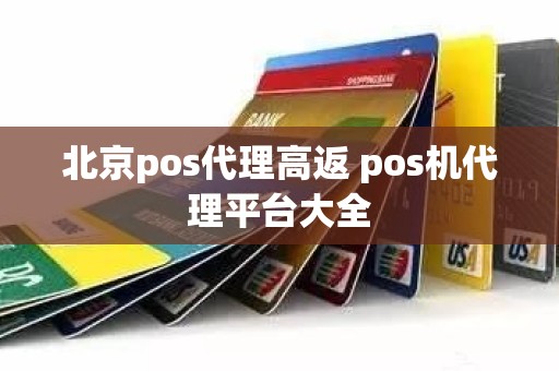 北京pos代理高返 pos机代理平台大全