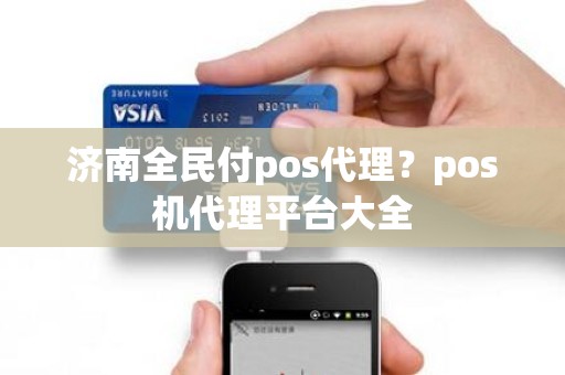 济南全民付pos代理？pos机代理平台大全