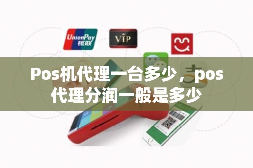 Pos机代理一台多少，pos代理分润一般是多少