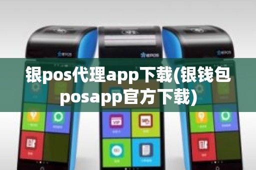 银pos代理app下载(银钱包posapp官方下载)