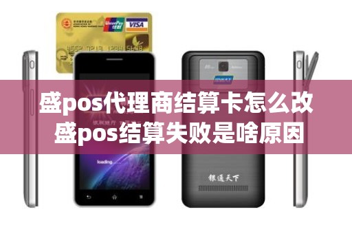 盛pos代理商结算卡怎么改 盛pos结算失败是啥原因