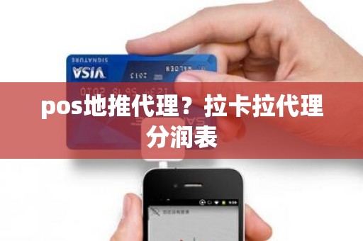pos地推代理？拉卡拉代理分润表