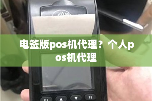 电签版pos机代理？个人pos机代理