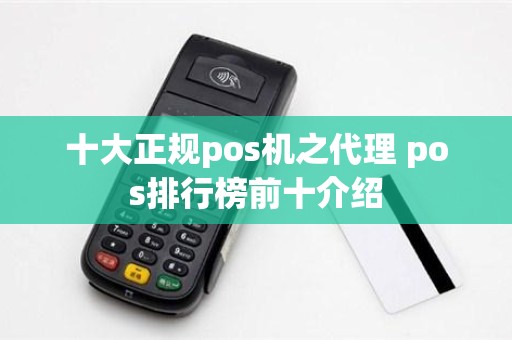 十大正规pos机之代理 pos排行榜前十介绍