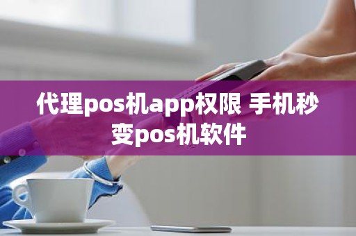 代理pos机app权限 手机秒变pos机软件