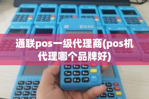 通联pos一级代理商(pos机代理哪个品牌好)