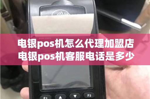 电银pos机怎么代理加盟店 电银pos机客服电话是多少