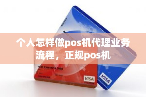 个人怎样做pos机代理业务流程，正规pos机