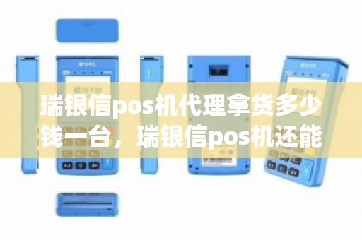 瑞银信pos机代理拿货多少钱一台,瑞银信pos机还能继续用吗 瑞银信pos机代理拿货多少钱一台,瑞银信pos机还能继续用吗