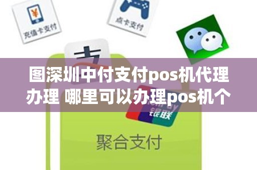 图深圳中付支付pos机代理办理 哪里可以办理pos机个人业务