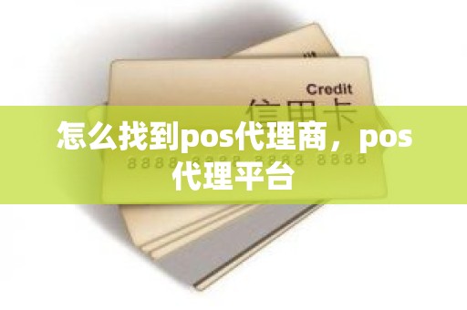 怎么找到pos代理商，pos代理平台