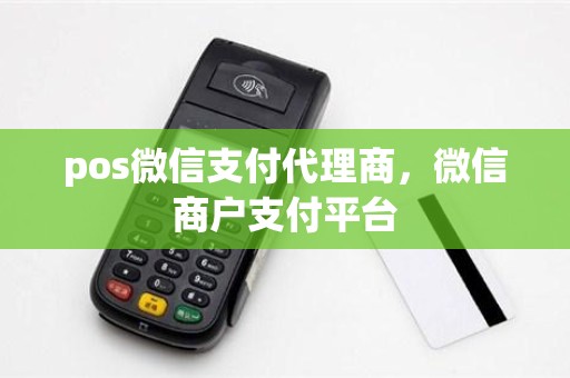 pos微信支付代理商，微信商户支付平台