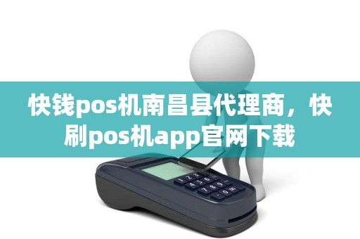 快钱pos机南昌县代理商，快刷pos机app官网下载