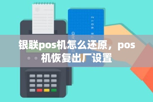 银联pos机怎么还原,pos机恢复出厂设置 银联pos机怎么还原,pos机恢复出厂设置