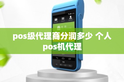 pos级代理商分润多少 个人pos机代理