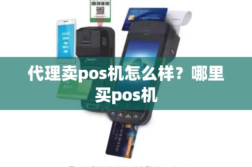 代理卖pos机怎么样？哪里买pos机