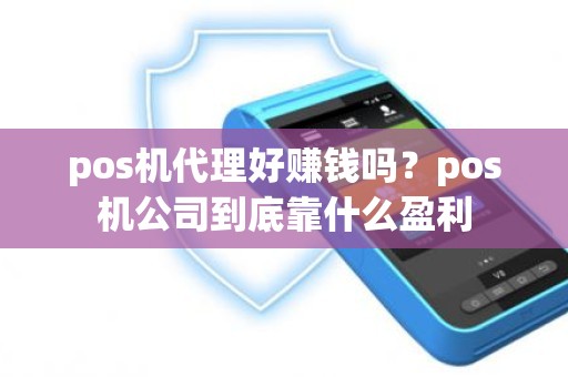 pos机代理好赚钱吗？pos机公司到底靠什么盈利