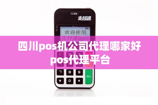 四川pos机公司代理哪家好 pos代理平台