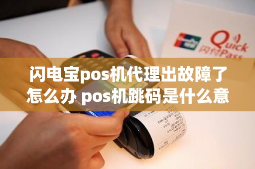 闪电宝pos机代理出故障了怎么办 pos机跳码是什么意思