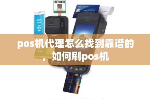 pos机代理怎么找到靠谱的，如何刷pos机
