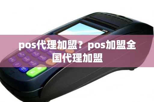 pos代理加盟？pos加盟全国代理加盟