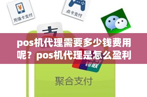 pos机代理需要多少钱费用呢？pos机代理是怎么盈利的