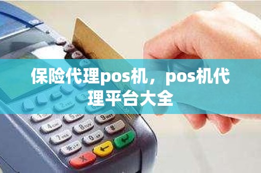 保险代理pos机，pos机代理平台大全