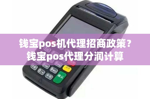 钱宝pos机代理招商政策？钱宝pos代理分润计算