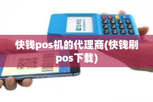快钱pos机的代理商(快钱刷pos下载)