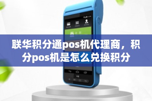 联华积分通pos机代理商，积分pos机是怎么兑换积分