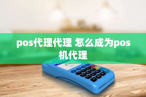 pos代理代理 怎么成为pos机代理