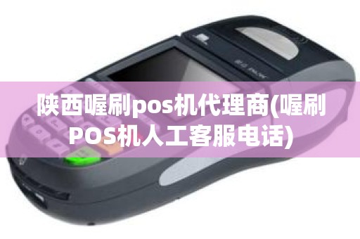 陕西喔刷pos机代理商(喔刷POS机人工客服电话)