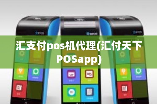 汇支付pos机代理(汇付天下POSapp)