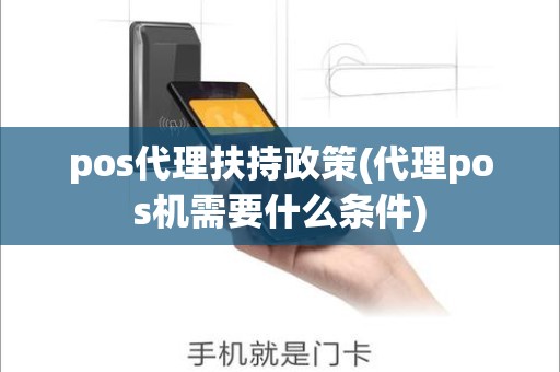 pos代理扶持政策(代理pos机需要什么条件)