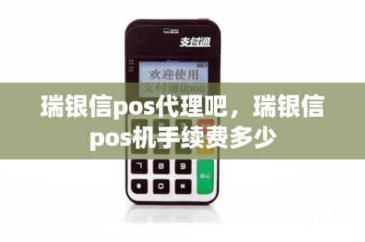 瑞银信pos代理吧，瑞银信pos机手续费多少